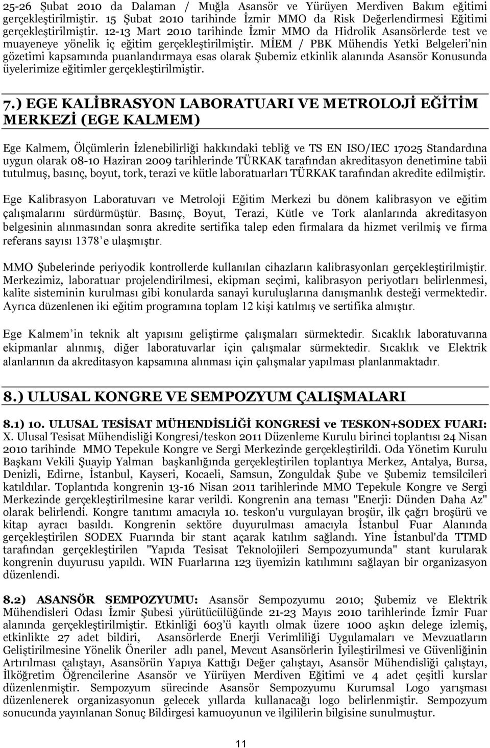 MİEM / PBK Mühendis Yetki Belgeleri nin gözetimi kapsamında puanlandırmaya esas olarak Şubemiz etkinlik alanında Asansör Konusunda üyelerimize eğitimler gerçekleştirilmiştir. 7.