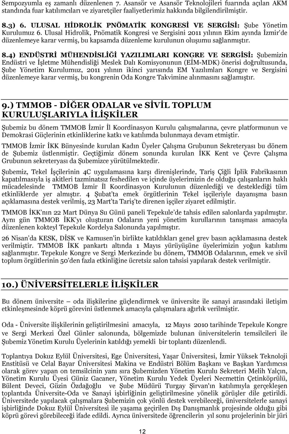 Ulusal Hidrolik, Pnömatik Kongresi ve Sergisini 2011 yılının Ekim ayında İzmir de düzenlemeye karar vermiş, bu kapsamda düzenleme kurulunun oluşumu sağlanmıştır. 8.