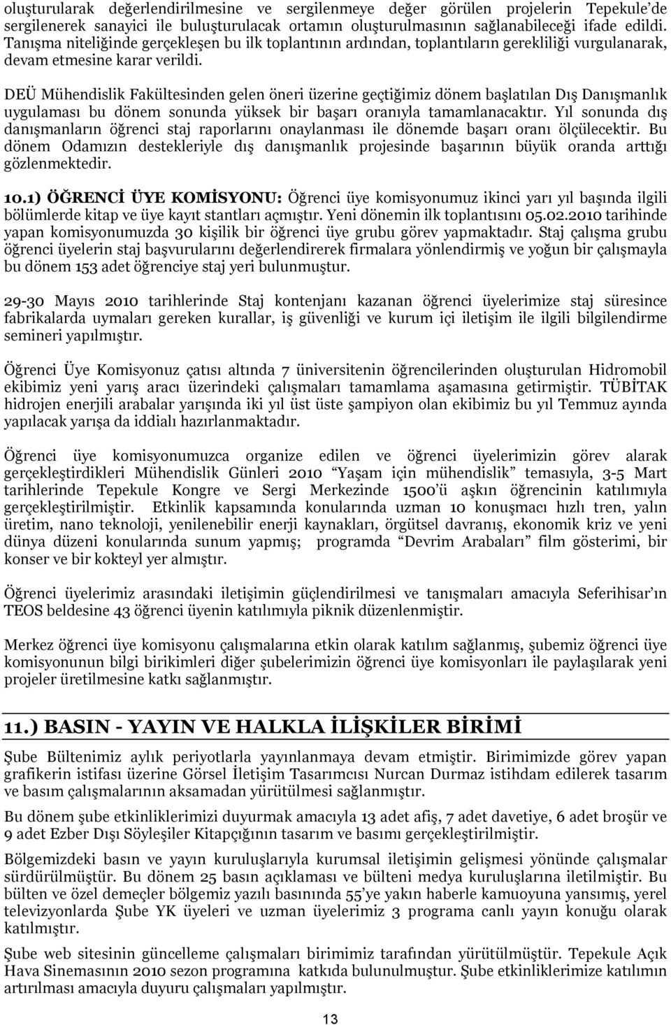 DEÜ Mühendislik Fakültesinden gelen öneri üzerine geçtiğimiz dönem başlatılan Dış Danışmanlık uygulaması bu dönem sonunda yüksek bir başarı oranıyla tamamlanacaktır.