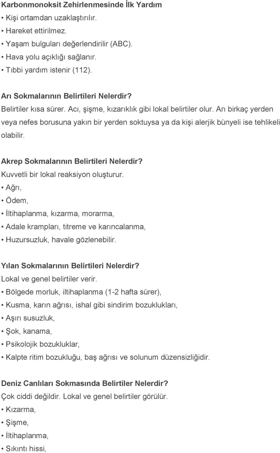 Akrep Sokmalarının Belirtileri Nelerdir? Kuvvetli bir lokal reaksiyon oluşturur. Ağrı, Ödem, İltihaplanma, kızarma, morarma, Adale krampları, titreme ve karıncalanma, Huzursuzluk, havale gözlenebilir.