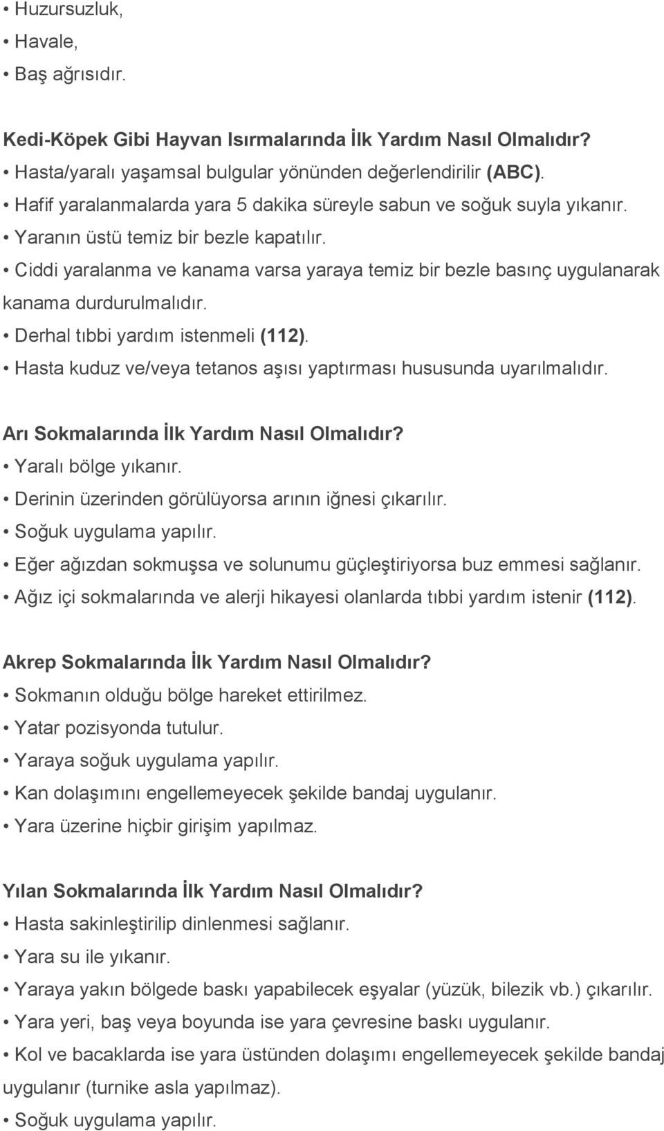 Ciddi yaralanma ve kanama varsa yaraya temiz bir bezle basınç uygulanarak kanama durdurulmalıdır. Derhal tıbbi yardım istenmeli (112).