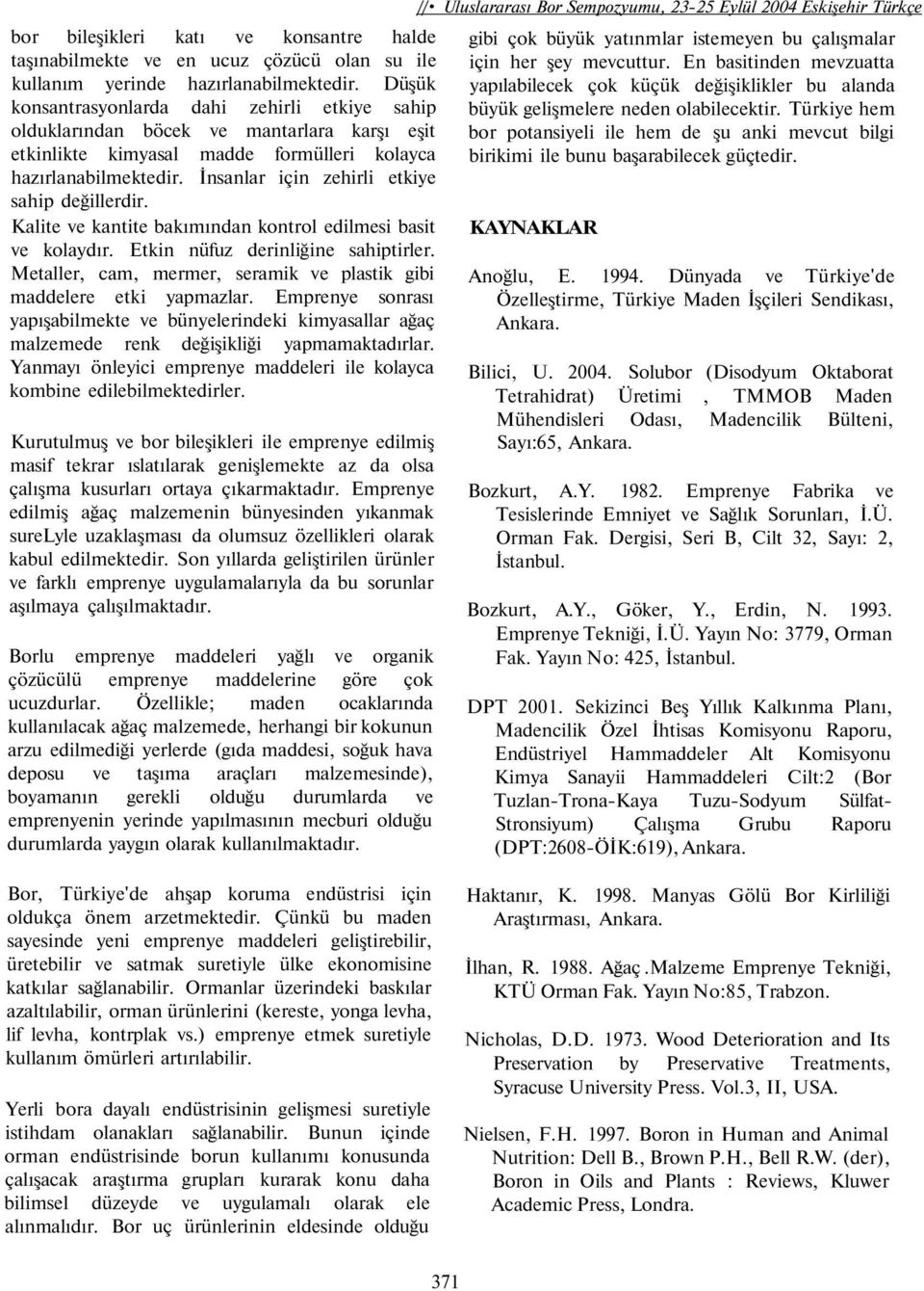 İnsanlar için zehirli etkiye sahip değillerdir. Kalite ve kantite bakımından kontrol edilmesi basit ve kolaydır. Etkin nüfuz derinliğine sahiptirler.