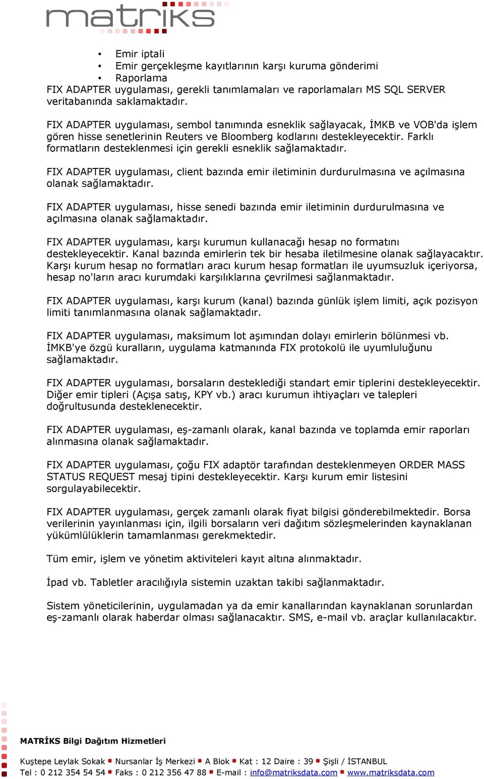 Farklı formatların desteklenmesi için gerekli esneklik sağlamaktadır. FIX ADAPTER uygulaması, client bazında emir iletiminin durdurulmasına ve açılmasına olanak sağlamaktadır.