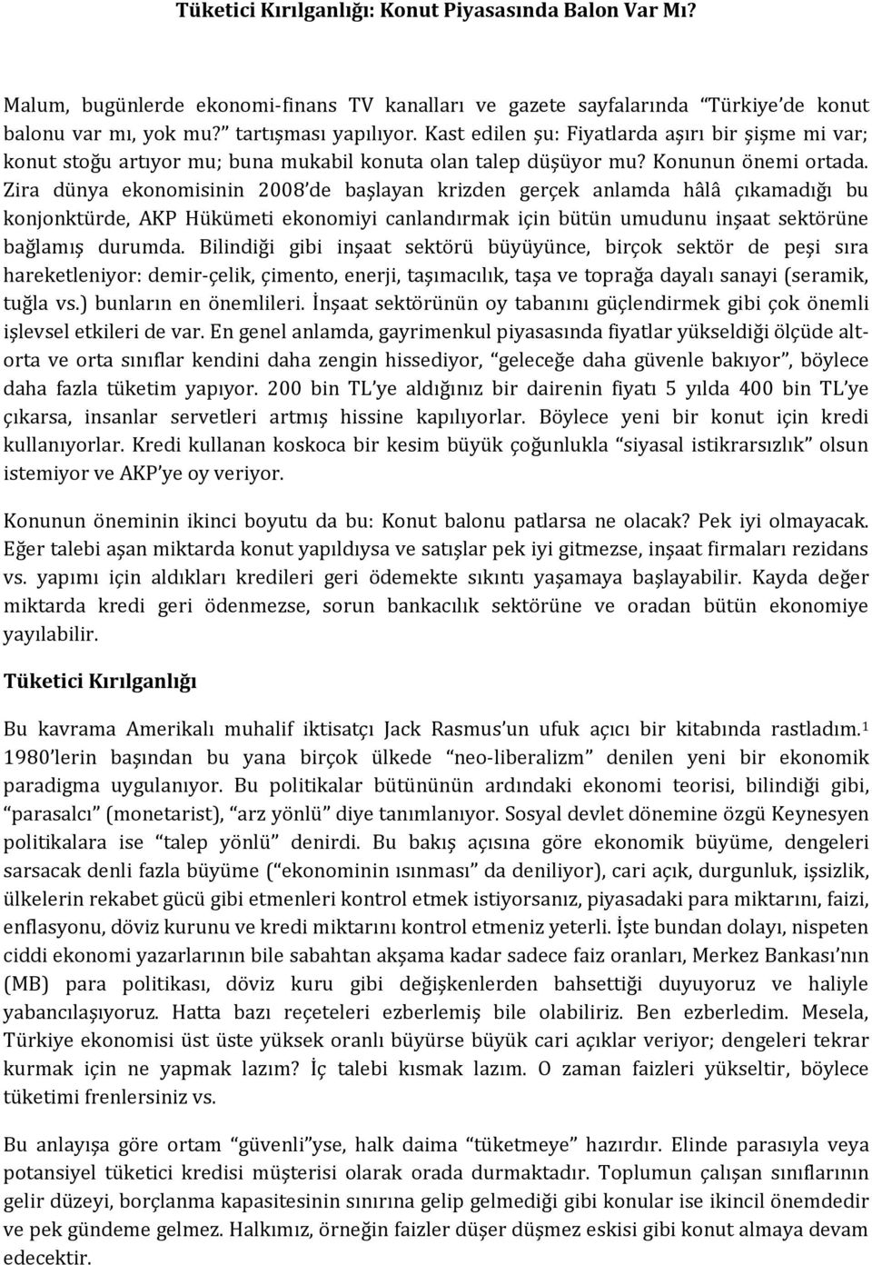 Zira dünya ekonomisinin 2008 de başlayan krizden gerçek anlamda hâlâ çıkamadığı bu konjonktürde, AKP Hükümeti ekonomiyi canlandırmak için bütün umudunu inşaat sektörüne bağlamış durumda.