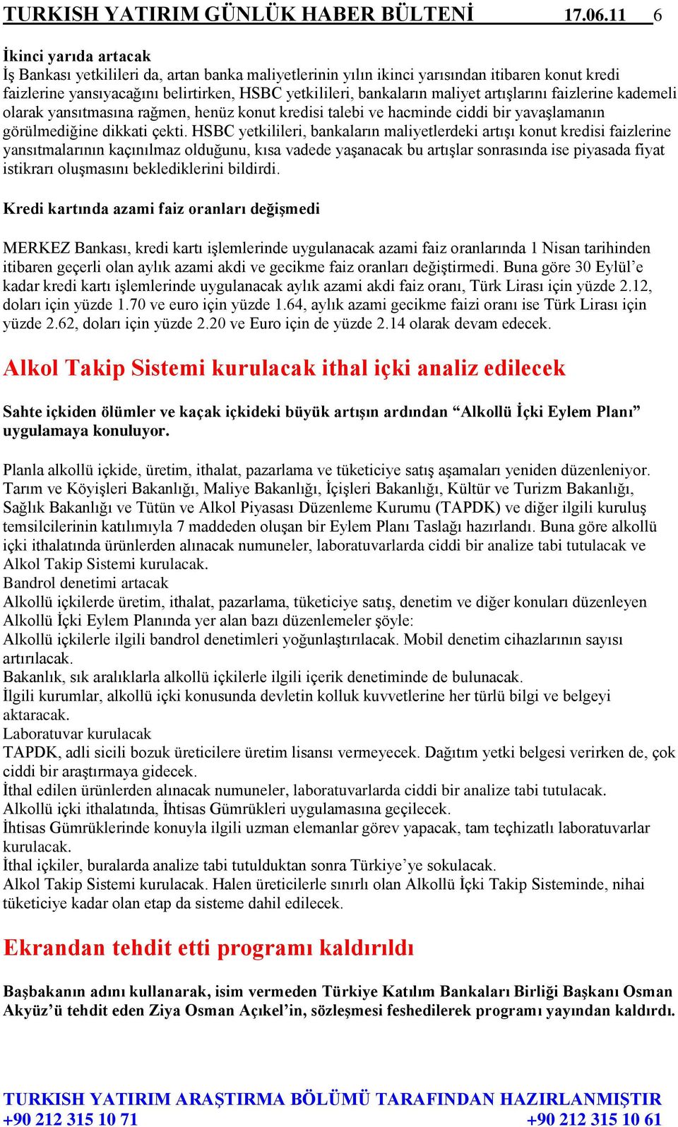 maliyet artışlarını faizlerine kademeli olarak yansıtmasına rağmen, henüz konut kredisi talebi ve hacminde ciddi bir yavaşlamanın görülmediğine dikkati çekti.