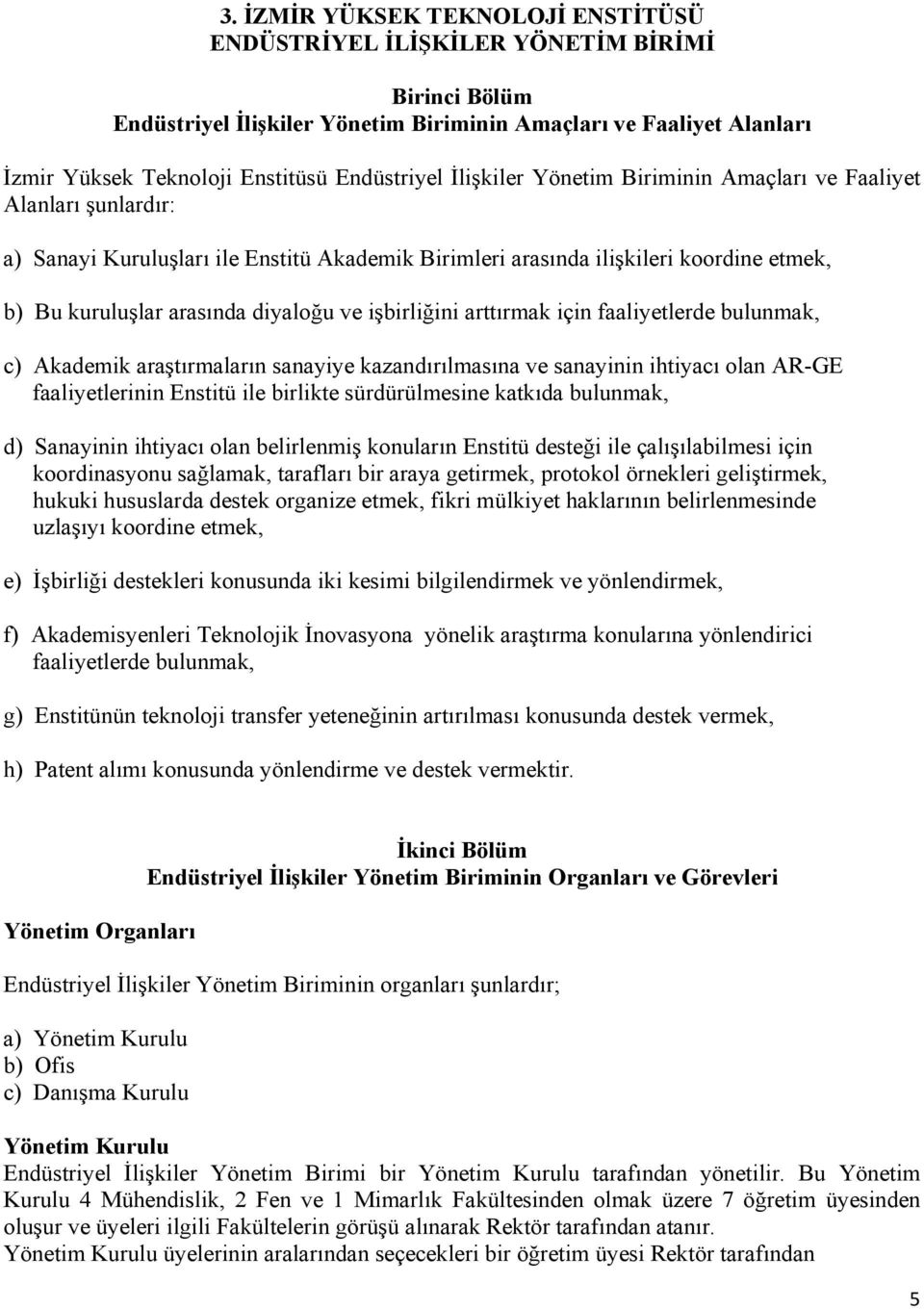 diyaloğu ve işbirliğini arttırmak için faaliyetlerde bulunmak, c) Akademik araştırmaların sanayiye kazandırılmasına ve sanayinin ihtiyacı olan AR-GE faaliyetlerinin Enstitü ile birlikte