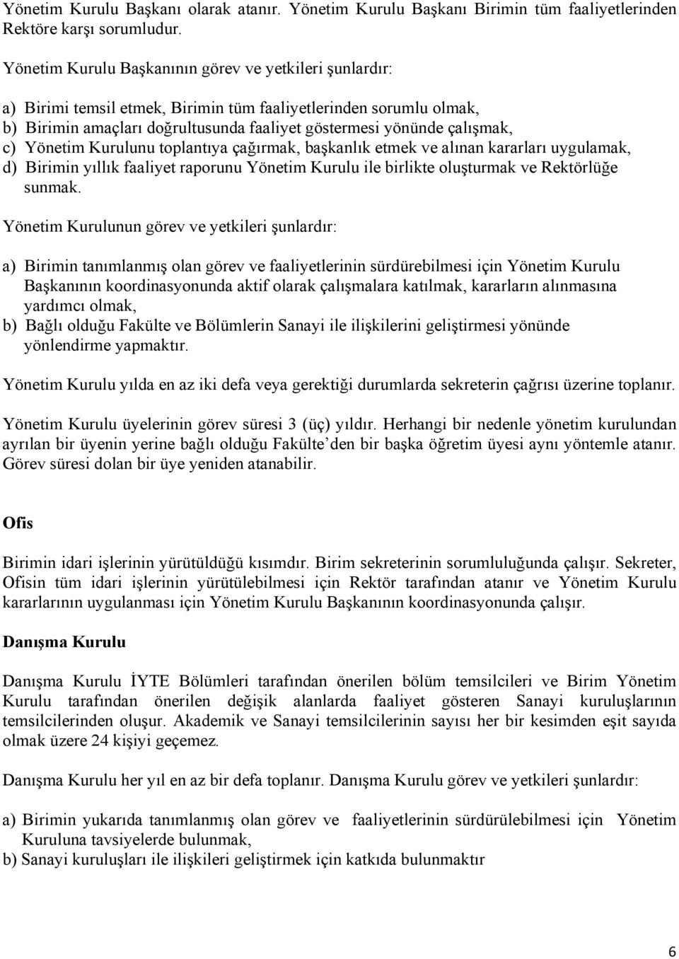 Yönetim Kurulunu toplantıya çağırmak, başkanlık etmek ve alınan kararları uygulamak, d) Birimin yıllık faaliyet raporunu Yönetim Kurulu ile birlikte oluşturmak ve Rektörlüğe sunmak.