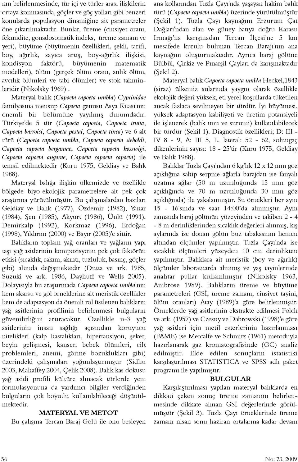 faktörü, büyümenin matematik modelleri), ölüm (gerçek ölüm oraný, anlýk ölüm, avcýlýk ölümleri ve tabi ölümler) ve stok tahminleridir (Nikolsky 1969).