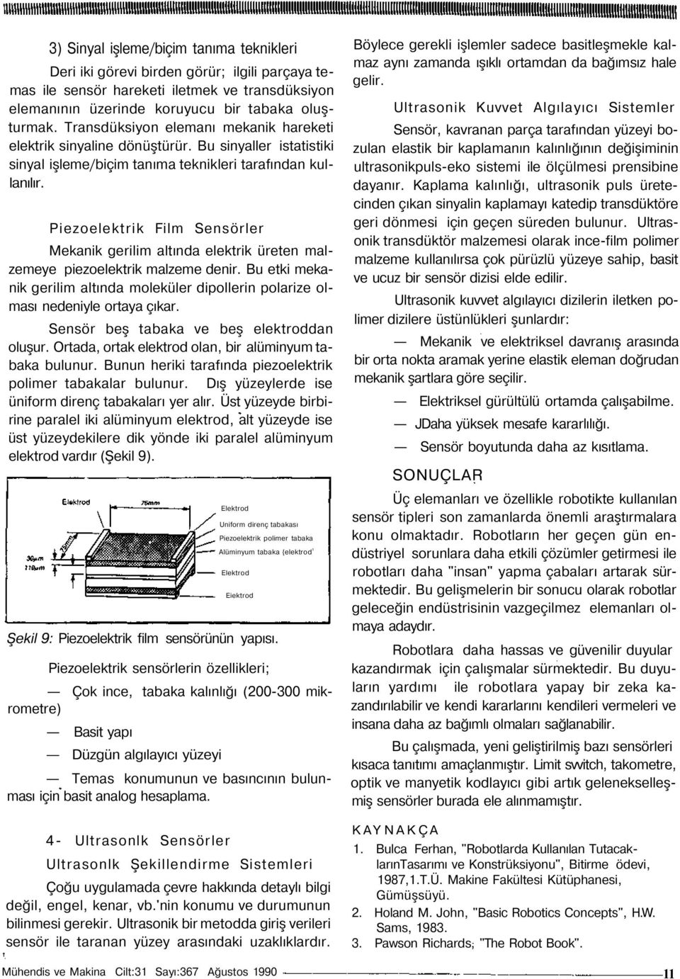 Piezoelektrik Film Sensörler Mekanik gerilim altında elektrik üreten malzemeye piezoelektrik malzeme denir. Bu etki mekanik gerilim altında moleküler dipollerin polarize olması nedeniyle ortaya çıkar.