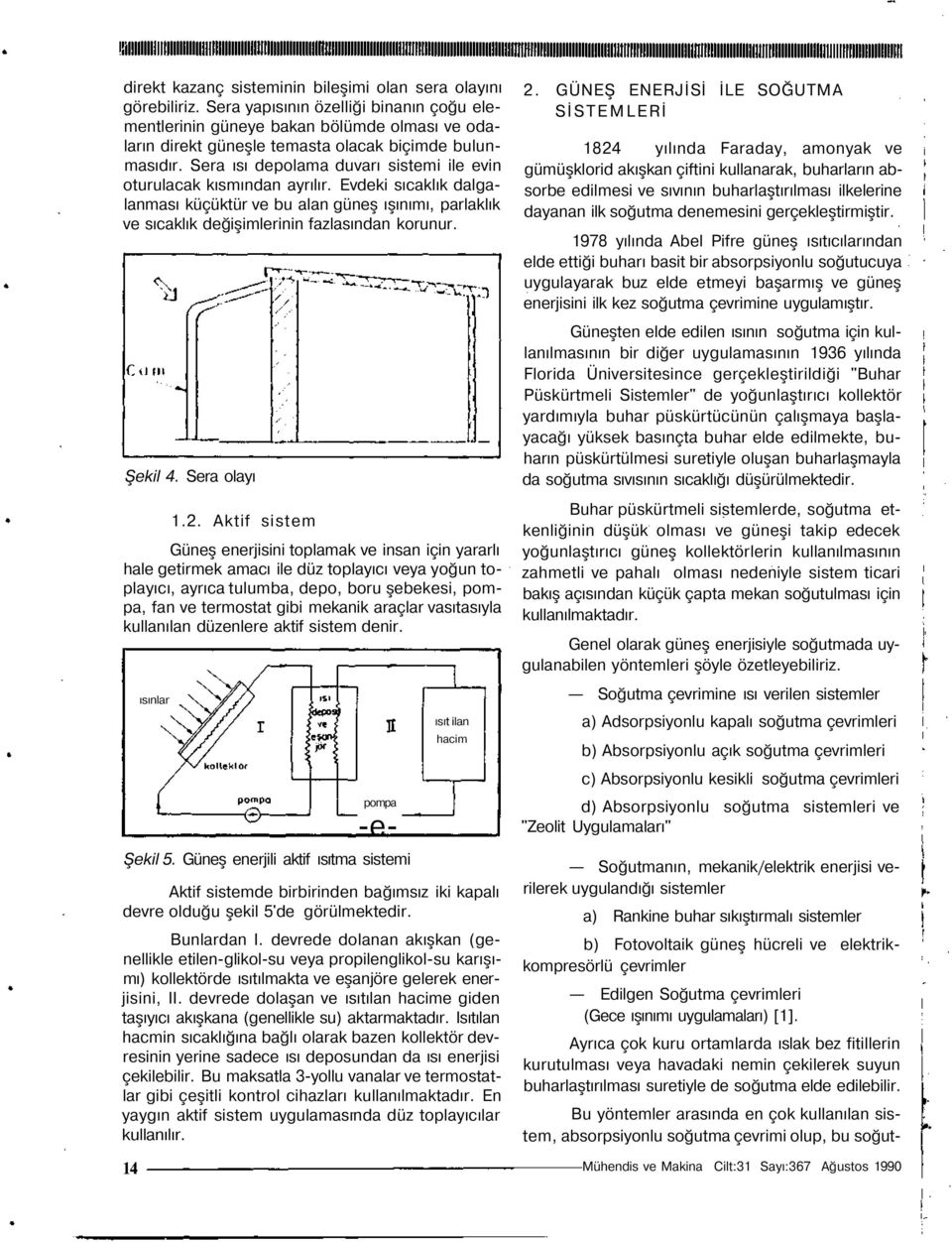 Sera ısı depolama duvarı sistemi ile evin oturulacak kısmından ayrılır. Evdeki sıcaklık dalgalanması küçüktür ve bu alan güneş ışınımı, parlaklık ve sıcaklık değişimlerinin fazlasından korunur.