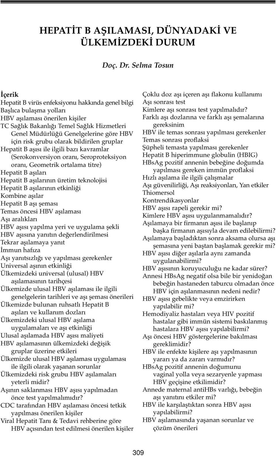 göre HBV için risk grubu olarak bildirilen gruplar Hepatit B aşısı ile ilgili bazı kavramlar (Serokonversiyon oranı, Seroproteksiyon oranı, Geometrik ortalama titre) Hepatit B aşıları Hepatit B