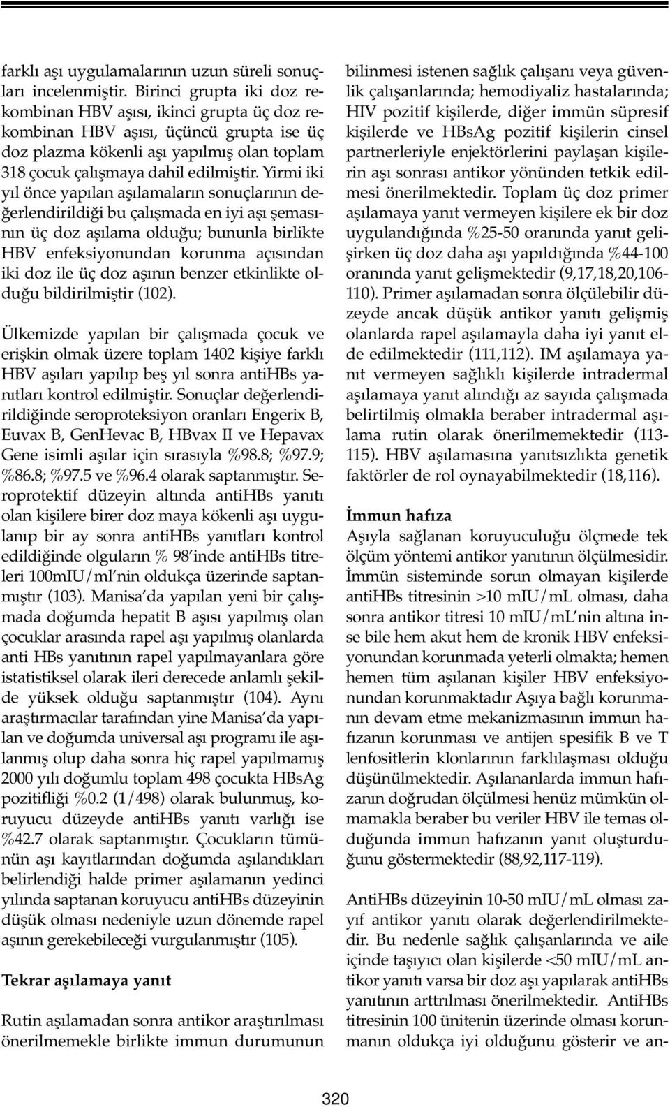 Yirmi iki yıl önce yapılan aşılamaların sonuçlarının değerlendirildiği bu çalışmada en iyi aşı şemasının üç doz aşılama olduğu; bununla birlikte HBV enfeksiyonundan korunma açısından iki doz ile üç