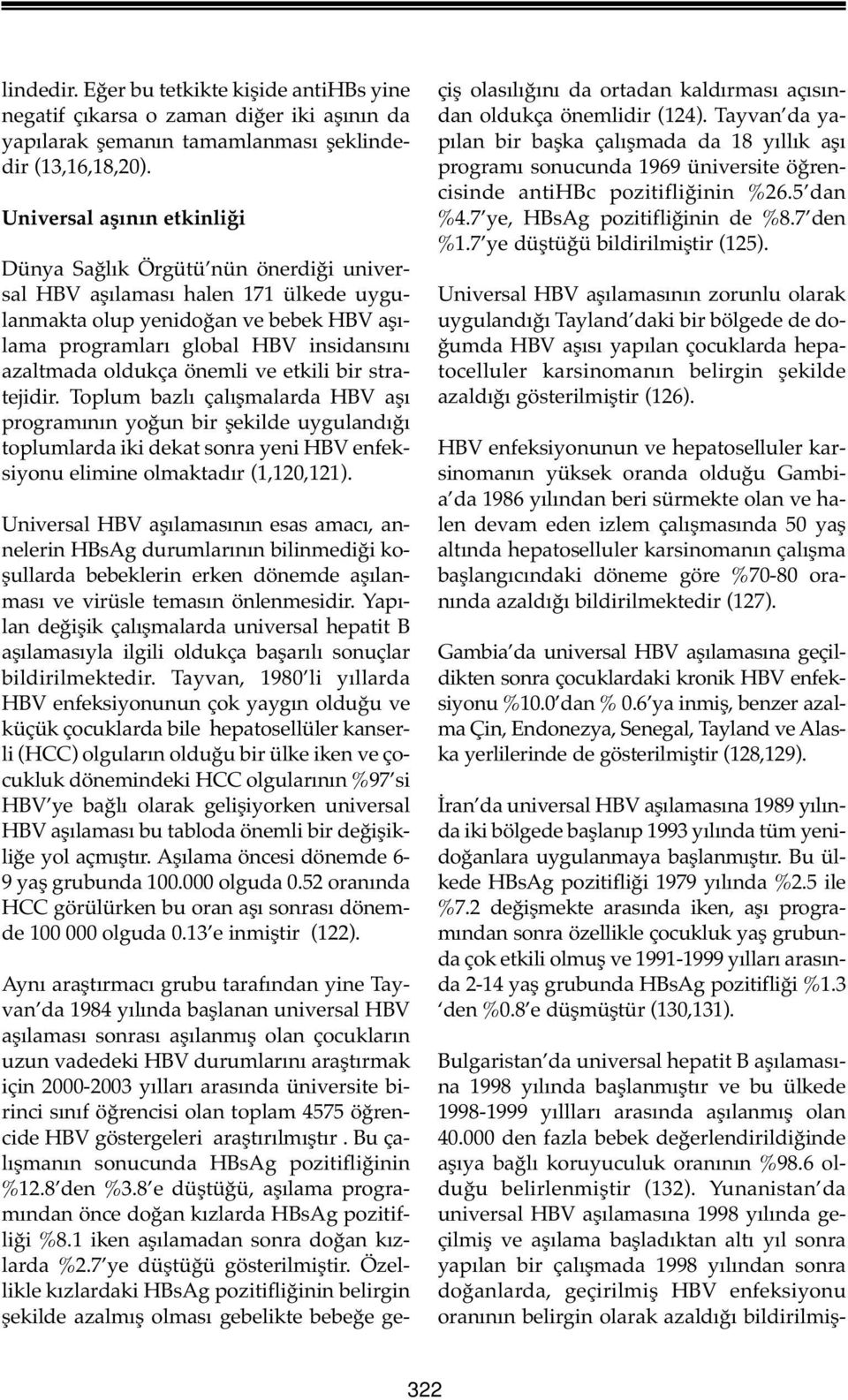 oldukça önemli ve etkili bir stratejidir. Toplum bazlı çalışmalarda HBV aşı programının yoğun bir şekilde uygulandığı toplumlarda iki dekat sonra yeni HBV enfeksiyonu elimine olmaktadır (1,120,121).