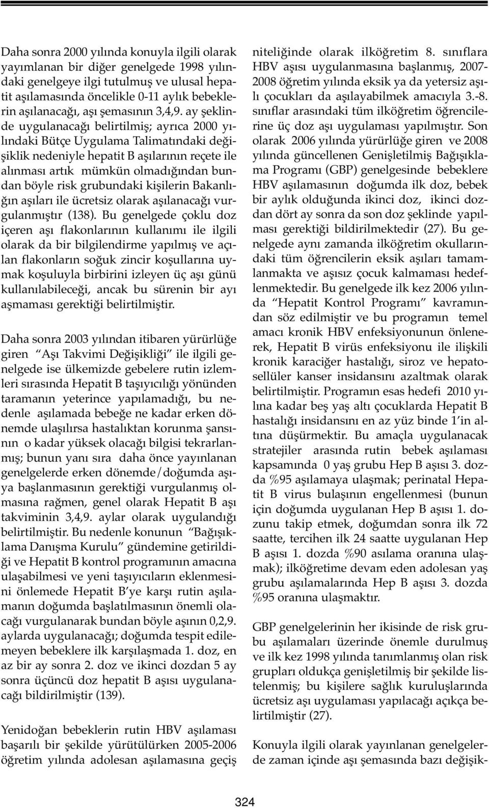 ay şeklinde uygulanacağı belirtilmiş; ayrıca 2000 yılındaki Bütçe Uygulama Talimatındaki değişiklik nedeniyle hepatit B aşılarının reçete ile alınması artık mümkün olmadığından bundan böyle risk