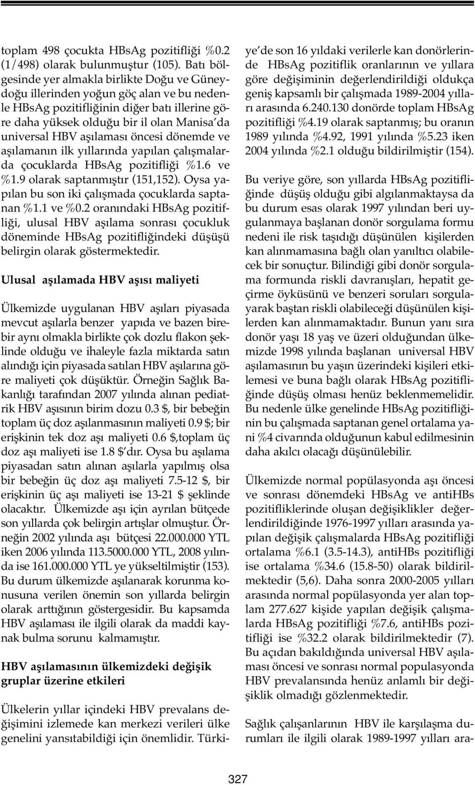 aşılaması öncesi dönemde ve aşılamanın ilk yıllarında yapılan çalışmalarda çocuklarda HBsAg pozitifliği %1.6 ve %1.9 olarak saptanmıştır (151,152).