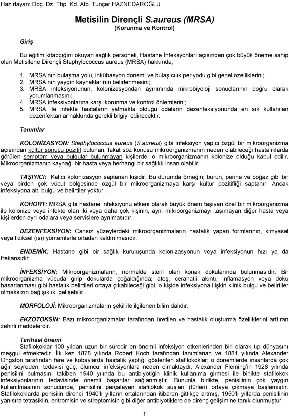 1. MRSA nın bulaşma yolu, inkübasyon dönemi ve bulaşıcılık periyodu gibi genel özelliklerini; 2. MRSA nın yaygın kaynaklarının belirlenmesini; 3.