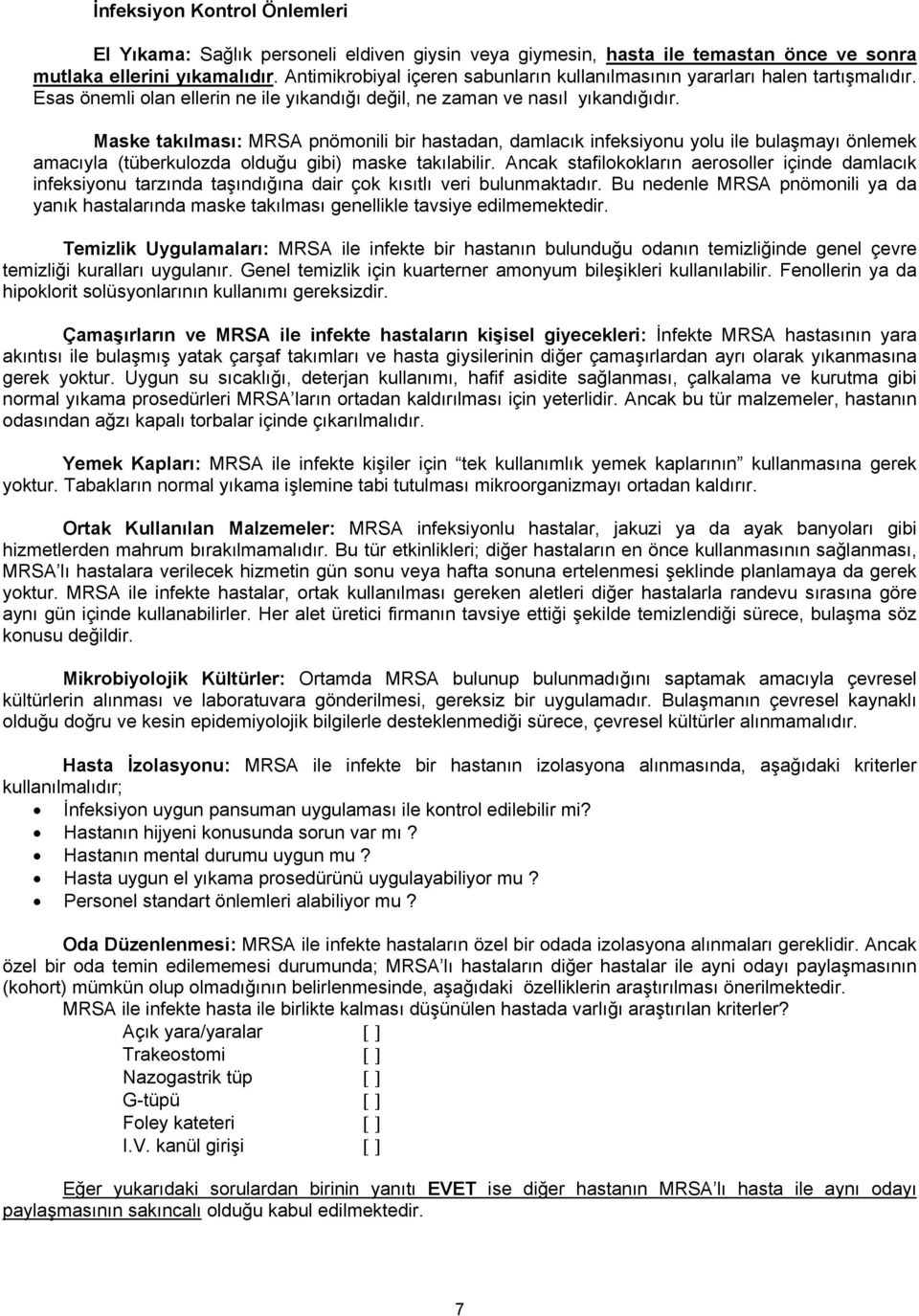 Maske takılması: MRSA pnömonili bir hastadan, damlacık infeksiyonu yolu ile bulaşmayı önlemek amacıyla (tüberkulozda olduğu gibi) maske takılabilir.