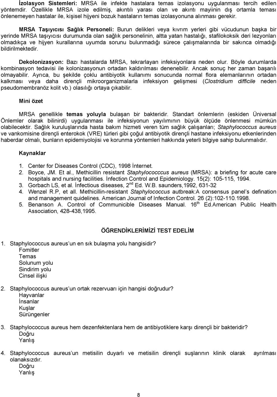 MRSA Taşıyıcısı Sağlık Personeli: Burun delikleri veya kıvrım yerleri gibi vücudunun başka bir yerinde MRSA taşıyıcısı durumunda olan sağlık personelinin, altta yatan hastalığı, stafilokoksik deri