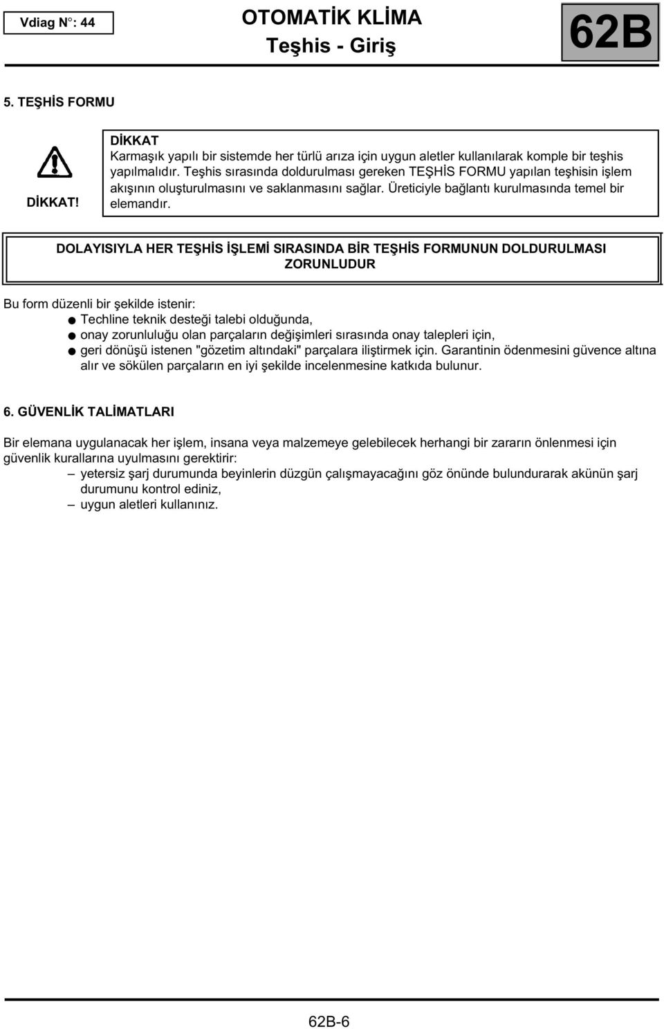 DOLAYISIYLA HER TEŞHİS İŞLEMİ SIRASINDA BİR TEŞHİS FORMUNUN DOLDURULMASI ZORUNLUDUR Bu form düzenli bir şekilde istenir: Techline teknik desteği talebi olduğunda, onay zorunluluğu olan parçaların