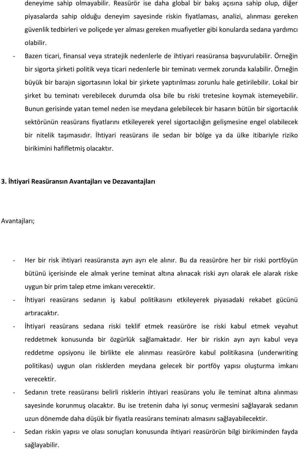 gereken muafiyetler gibi konularda sedana yardımcı olabilir. - Bazen ticari, finansal veya stratejik nedenlerle de ihtiyari reasüransa başvurulabilir.