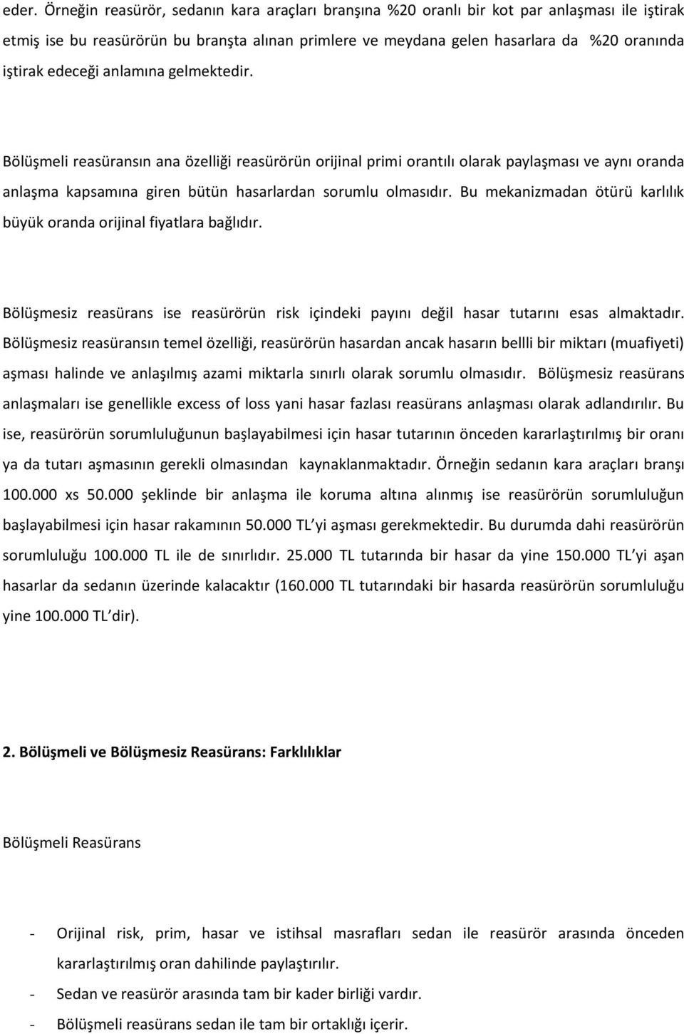 Bölüşmeli reasüransın ana özelliği reasürörün orijinal primi orantılı olarak paylaşması ve aynı oranda anlaşma kapsamına giren bütün hasarlardan sorumlu olmasıdır.