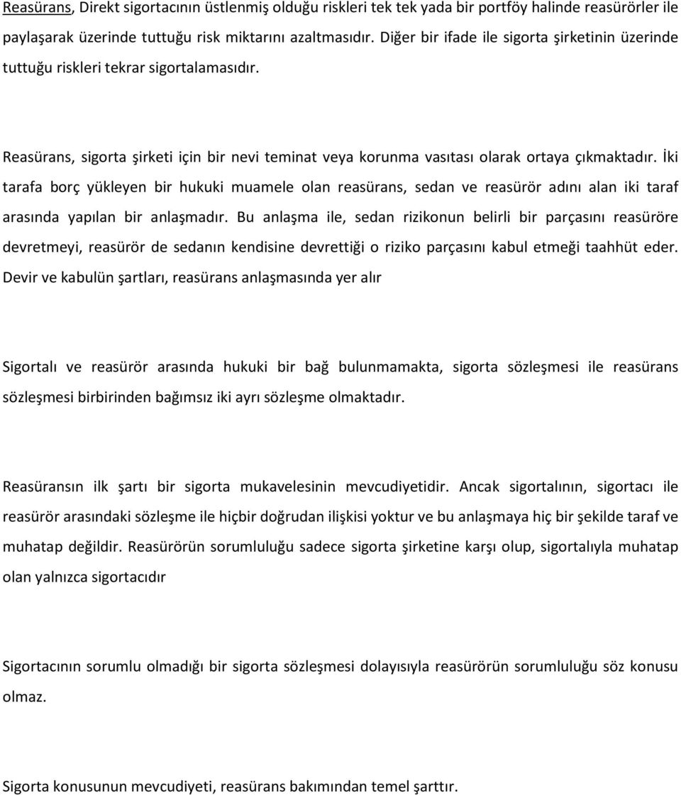 İki tarafa borç yükleyen bir hukuki muamele olan reasürans, sedan ve reasürör adını alan iki taraf arasında yapılan bir anlaşmadır.