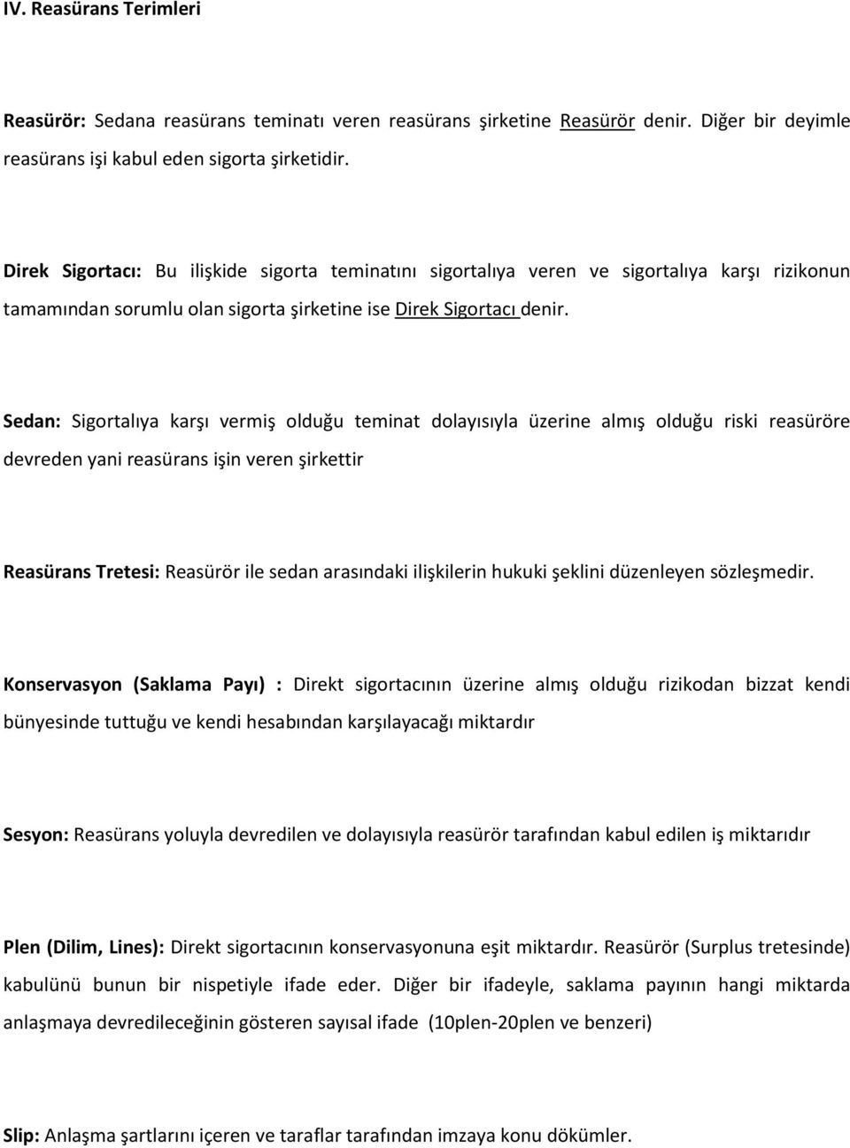 Sedan: Sigortalıya karşı vermiş olduğu teminat dolayısıyla üzerine almış olduğu riski reasüröre devreden yani reasürans işin veren şirkettir Reasürans Tretesi: Reasürör ile sedan arasındaki