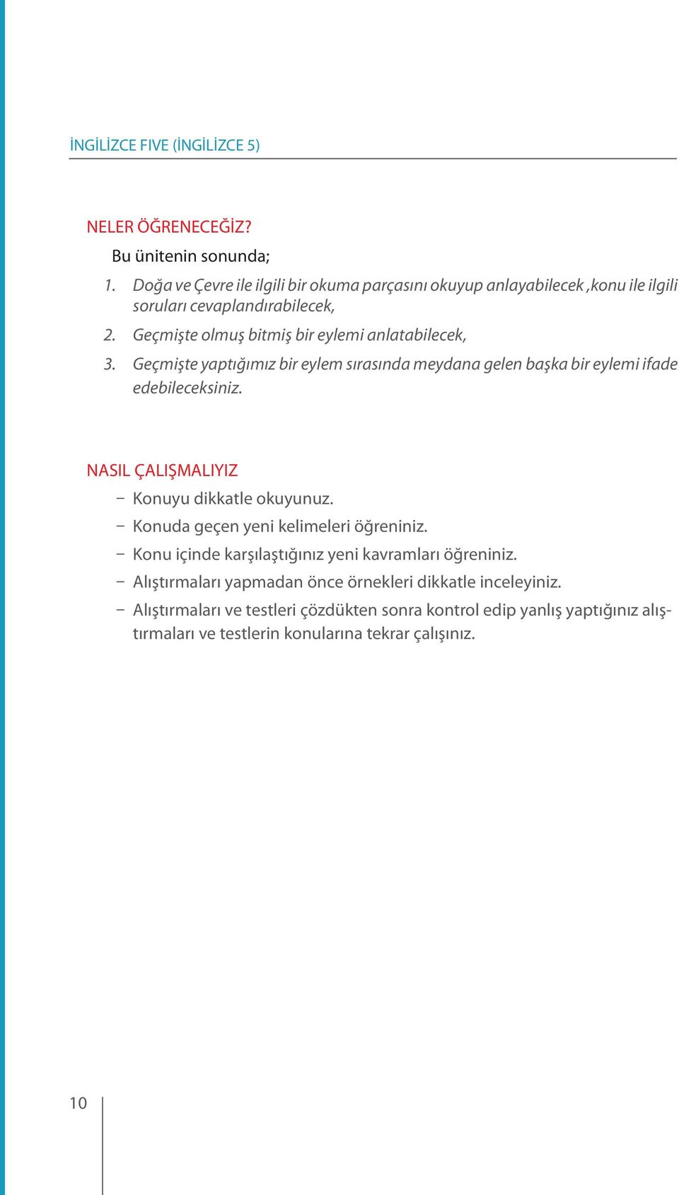 NASIL ÇALIŞMALIYIZ ūū Konuyu dikkatle okuyunuz. ūū Konuda geçen yeni kelimeleri öğreniniz. ūū Konu içinde karşılaştığınız yeni kavramları öğreniniz.