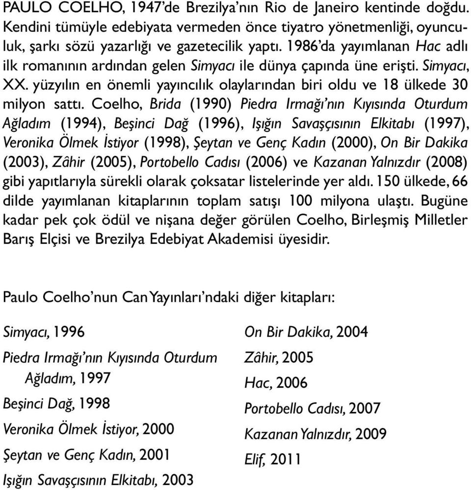 Coelho, Brida (1990) Piedra Irmağı nın Kıyısında Oturdum Ağladım (1994), Beşinci Dağ (1996), Işığın Savaşçısının Elkitabı (1997), Veronika Ölmek İstiyor (1998), Şeytan ve Genç Kadın (2000), On Bir