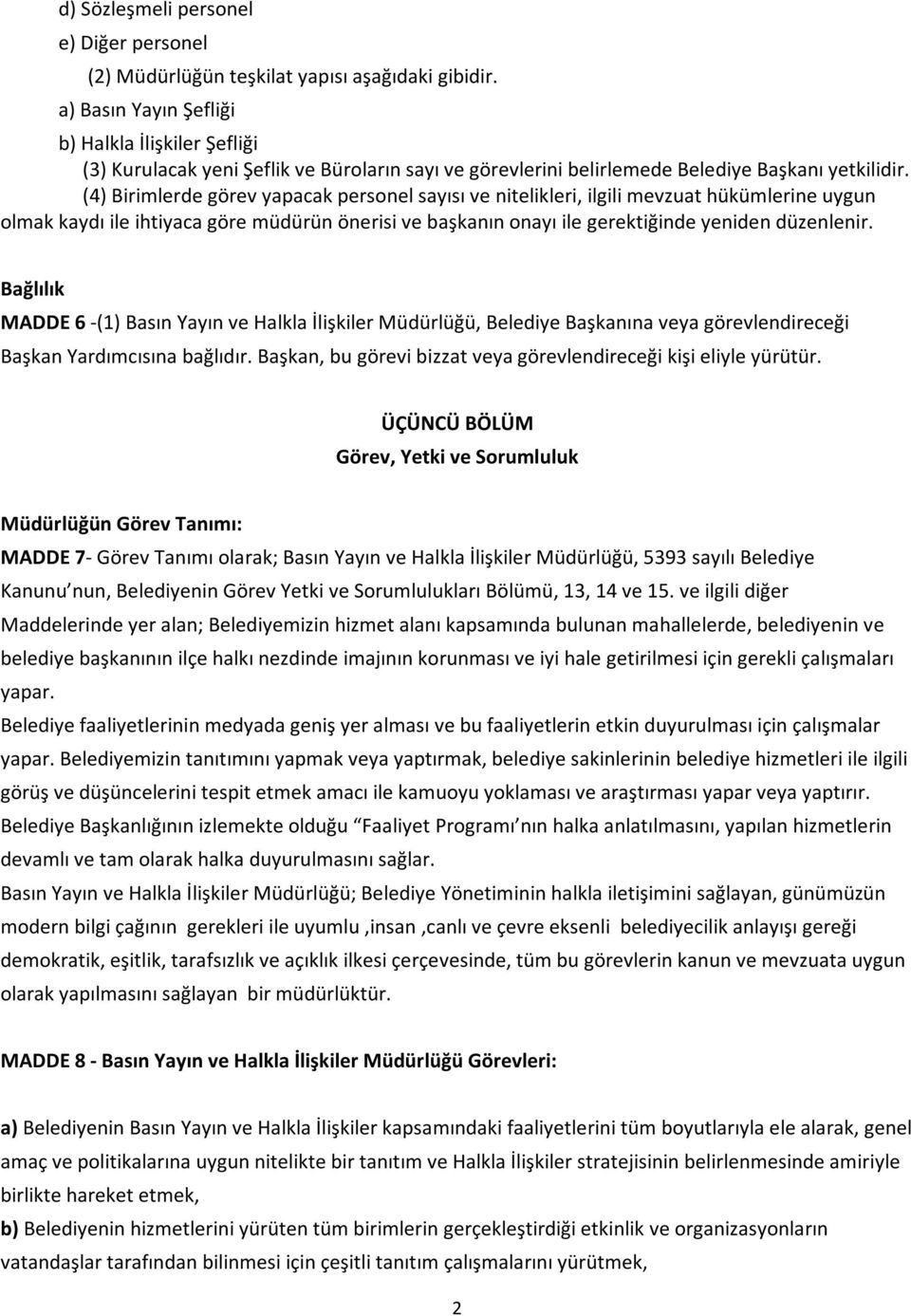 (4) Birimlerde görev yapacak personel sayısı ve nitelikleri, ilgili mevzuat hükümlerine uygun olmak kaydı ile ihtiyaca göre müdürün önerisi ve başkanın onayı ile gerektiğinde yeniden düzenlenir.