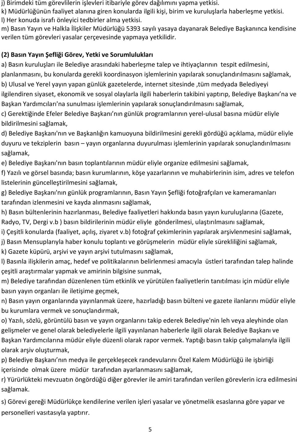 m) Basın Yayın ve Halkla İlişkiler Müdürlüğü 5393 sayılı yasaya dayanarak Belediye Başkanınca kendisine verilen tüm görevleri yasalar çerçevesinde yapmaya yetkilidir.