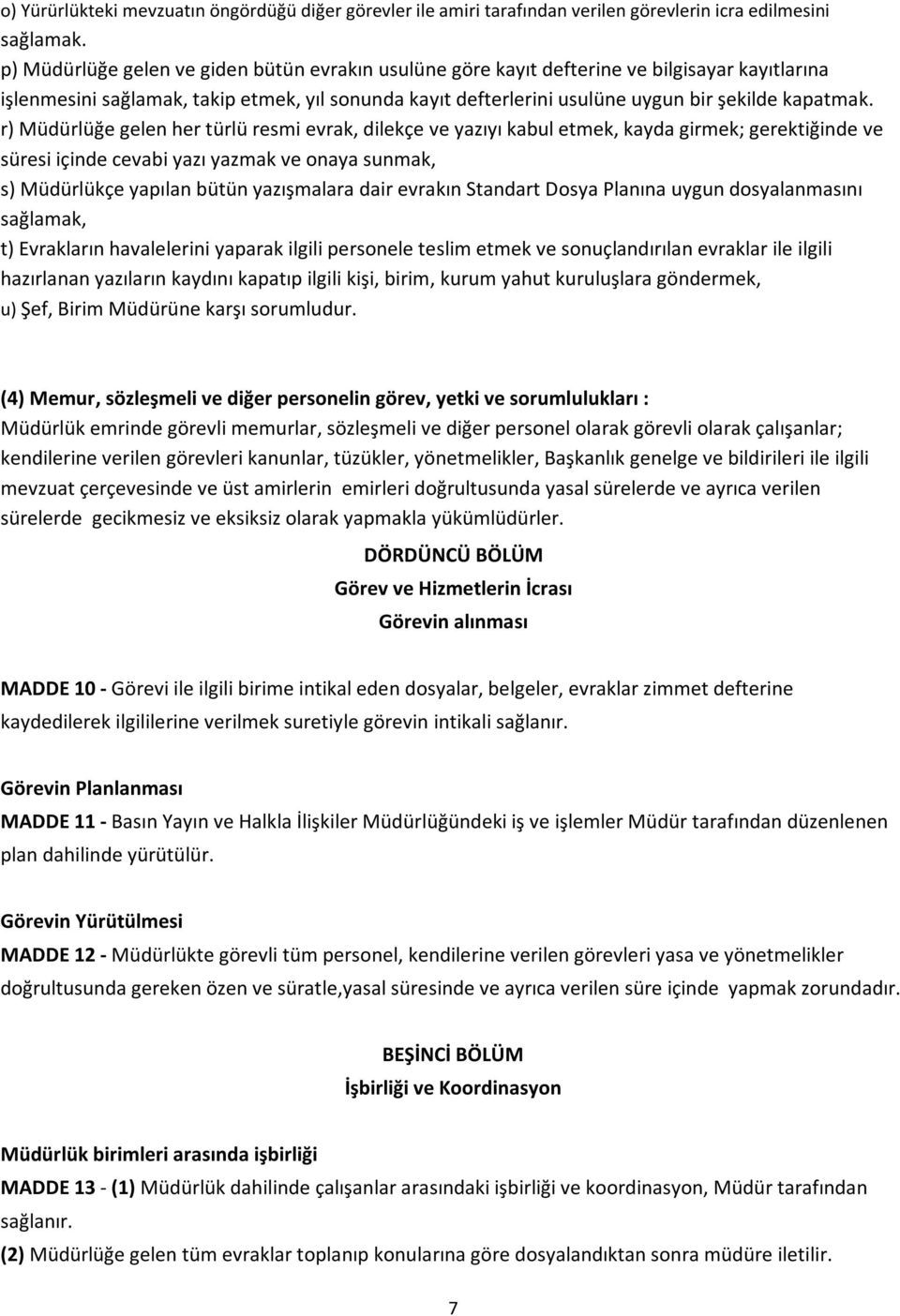 r) Müdürlüğe gelen her türlü resmi evrak, dilekçe ve yazıyı kabul etmek, kayda girmek; gerektiğinde ve süresi içinde cevabi yazı yazmak ve onaya sunmak, s) Müdürlükçe yapılan bütün yazışmalara dair