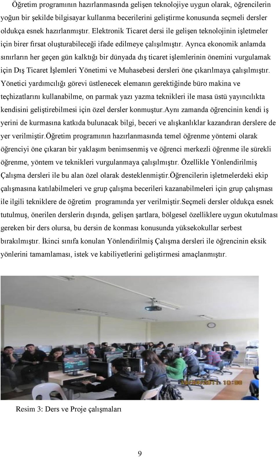 Ayrıca ekonomik anlamda sınırların her geçen gün kalktığı bir dünyada dış ticaret işlemlerinin önemini vurgulamak için Dış Ticaret İşlemleri Yönetimi ve Muhasebesi dersleri öne çıkarılmaya