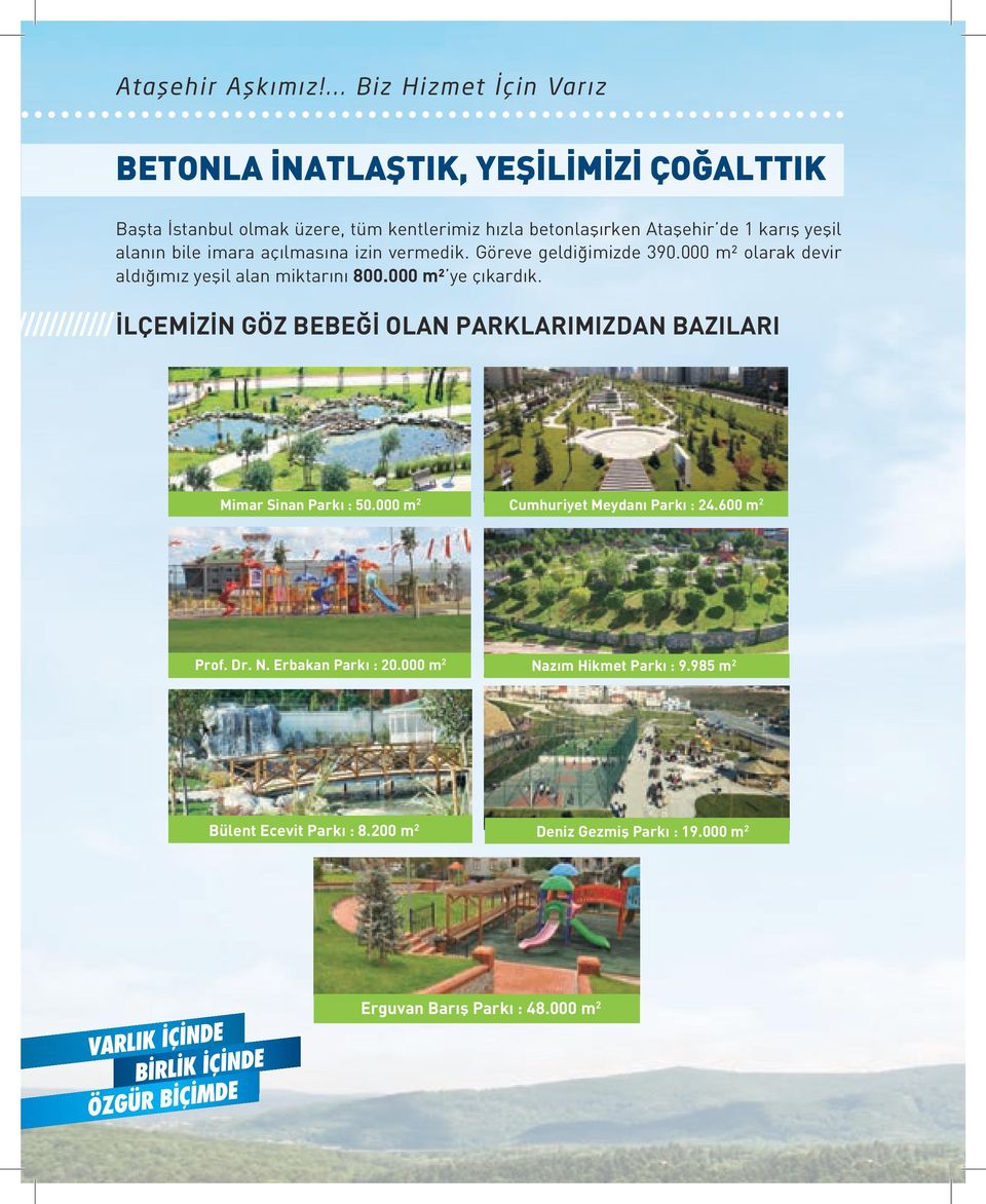 yeşil alanın bile imara açılmasına izin vermedik. Göreve geldiğimizde 390.000 m² olarak devir aldığımız yeşil alan miktarını 800.000 m² ye çıkardık.