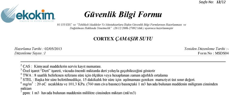 ölçülen veya hesaplanan zaman ağırlıklı ortalama 5 STEL : Başka bir süre belirtilmedikçe, 15 dakikalık bir süre için aşılmaması gereken