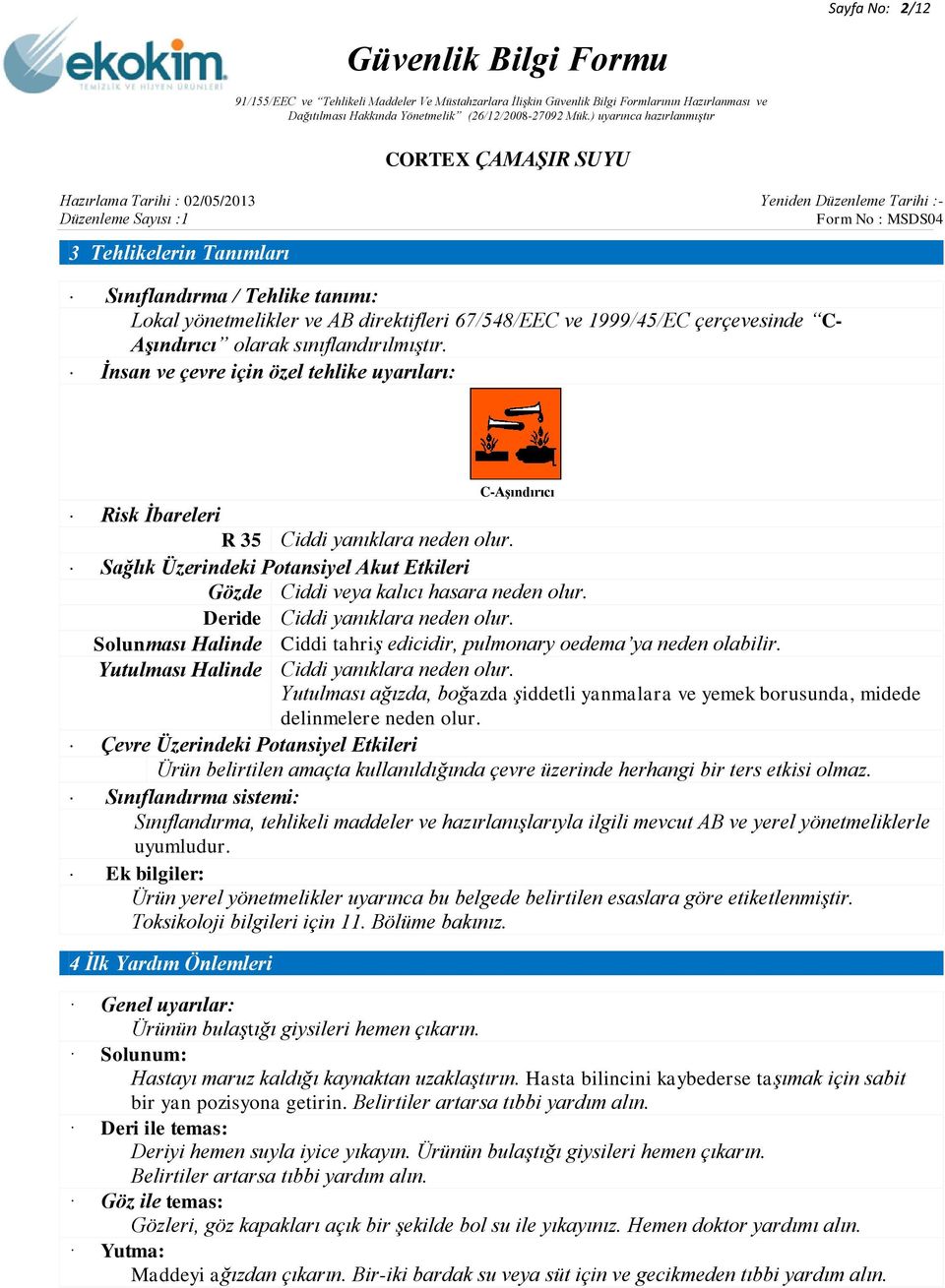 Deride Ciddi yanıklara neden olur. Solunması Halinde Ciddi tahriş edicidir, pulmonary oedema ya neden olabilir. Yutulması Halinde Ciddi yanıklara neden olur.