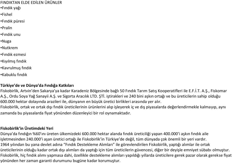 iştirakleri ve 240 bini aşkın ortağı ve bu üreticilerin sahip olduğu 600.000 hektar dolayında arazileri ile, dünyanın en büyük üretici birlikleri arasında yer alır.