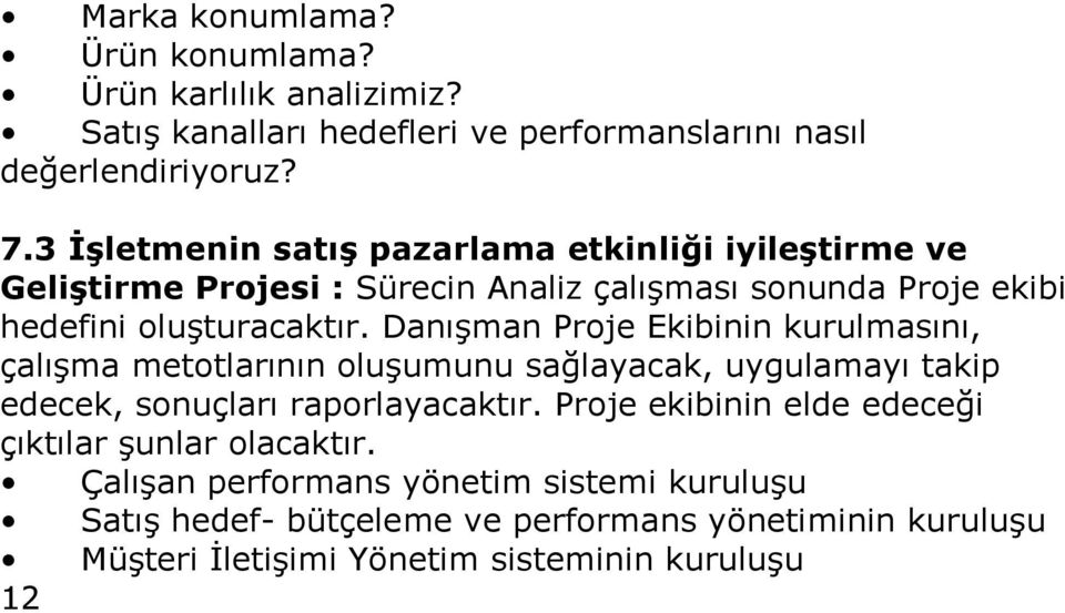 Danışman Proje Ekibinin kurulmasını, çalışma metotlarının oluşumunu sağlayacak, uygulamayı takip edecek, sonuçları raporlayacaktır.