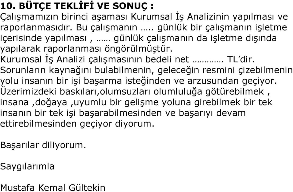 TL dir. Sorunların kaynağını bulabilmenin, geleceğin resmini çizebilmenin yolu insanın bir işi başarma isteğinden ve arzusundan geçiyor.