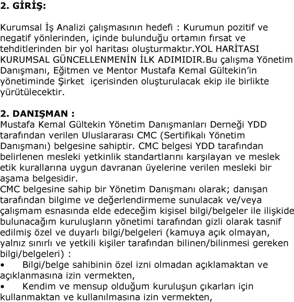 Bu çalışma Yönetim Danışmanı, Eğitmen ve Mentor Mustafa Kemal Gültekin in yönetiminde Şirket içerisinden oluşturulacak ekip ile birlikte yürütülecektir. 2.