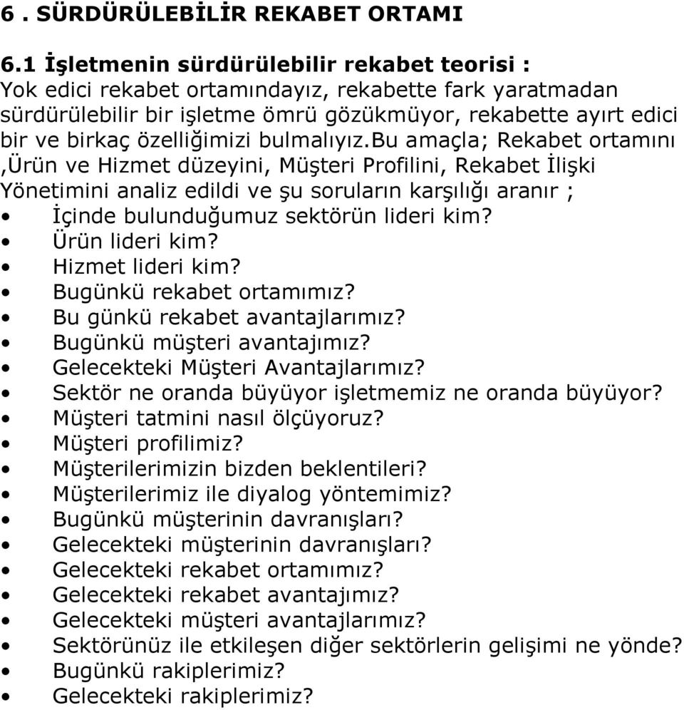 bulmalıyız.bu amaçla; Rekabet ortamını,ürün ve Hizmet düzeyini, Müşteri Profilini, Rekabet İlişki Yönetimini analiz edildi ve şu soruların karşılığı aranır ; İçinde bulunduğumuz sektörün lideri kim?