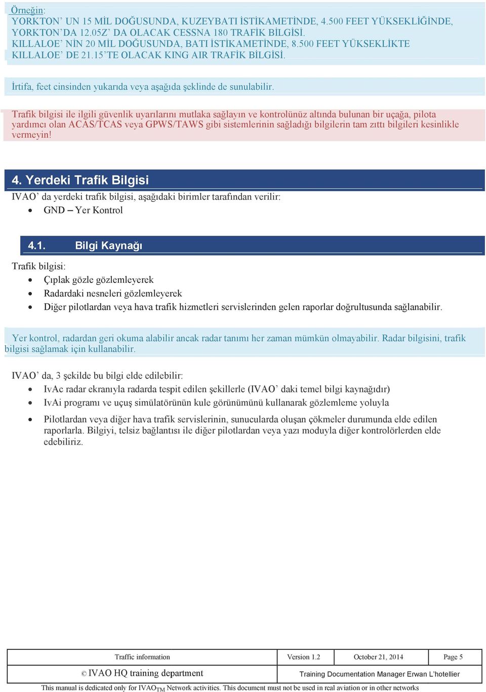 Trafik bilgisi ile ilgili güvenlik uyarılarını mutlaka sağlayın ve kontrolünüz altında bulunan bir uçağa, pilota yardımcı olan ACAS/TCAS veya GPWS/TAWS gibi sistemlerinin sağladığı bilgilerin tam