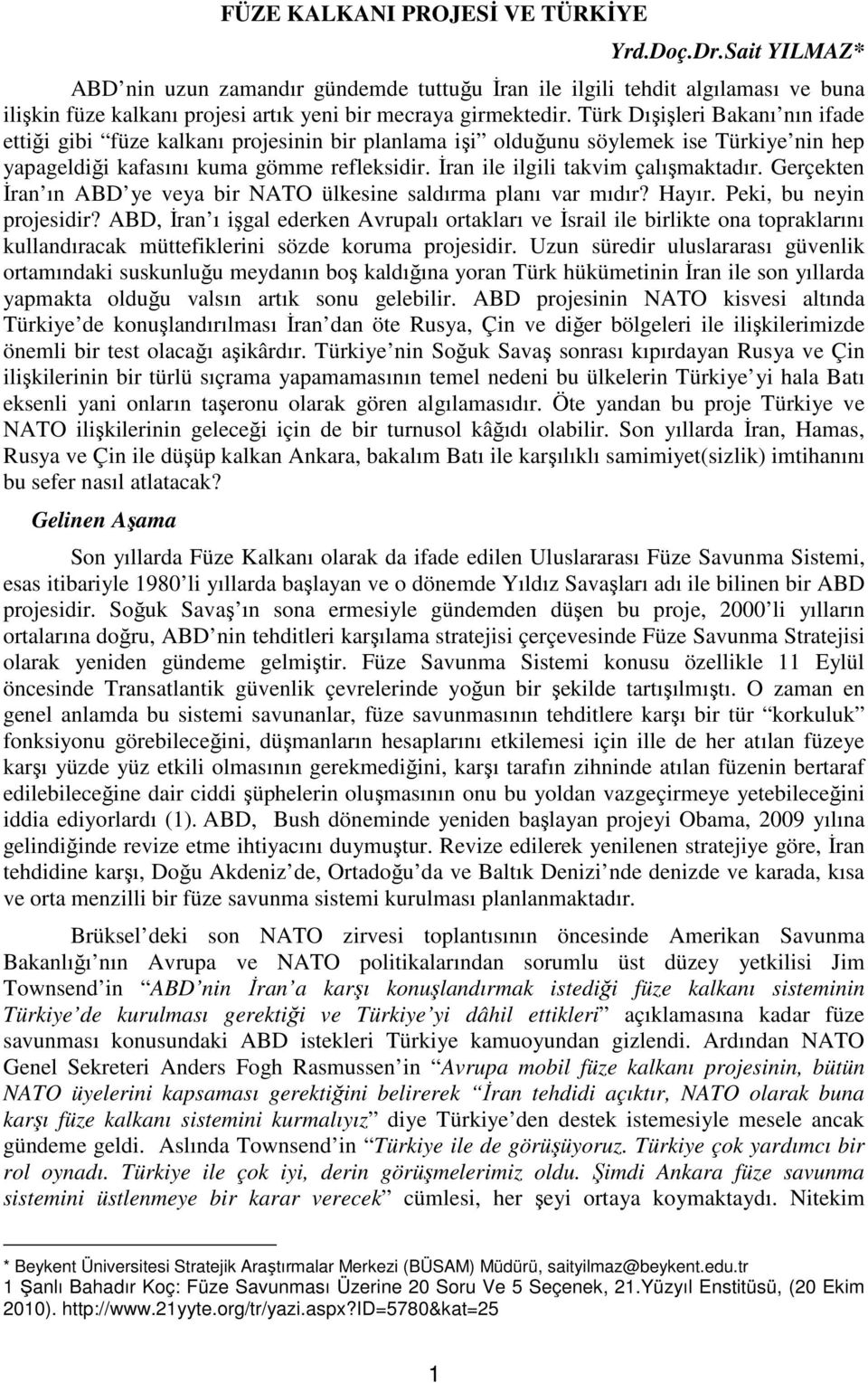 Türk Dışişleri Bakanı nın ifade ettiği gibi füze kalkanı projesinin bir planlama işi olduğunu söylemek ise Türkiye nin hep yapageldiği kafasını kuma gömme refleksidir.