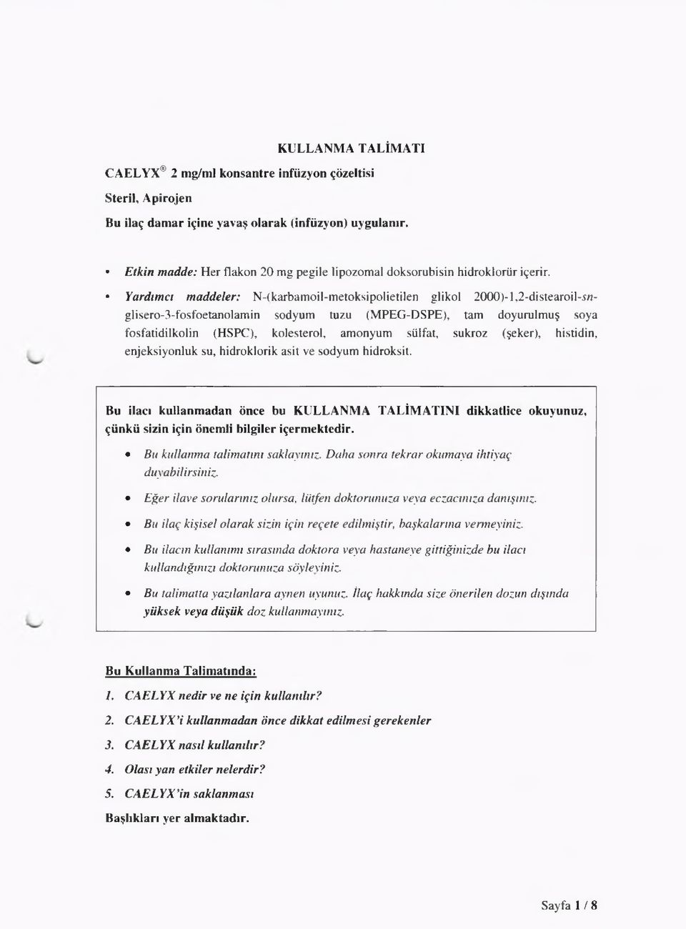 Yardımcı maddeler: N-(karbamoibmetoksipolietilen glikol 2000)-l,2-distearoil-5«- glisero-3-fosfoetanolamin sodyum tuzu (MPEG-DSPE), tam doyurulmuş soya fosfatidilkolin (HSPC), kolesterol, amonyum