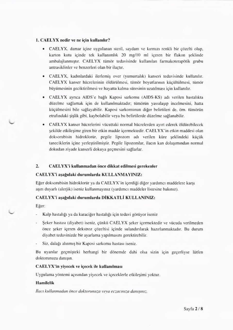 CAELYX kanser hücrelerinin öldürülmesi, tümör boyutlarının küçültülmesi, tümör büyümesinin geciktirilmesi ve hayatta kalma süresinin uzatılması için kullanılır.