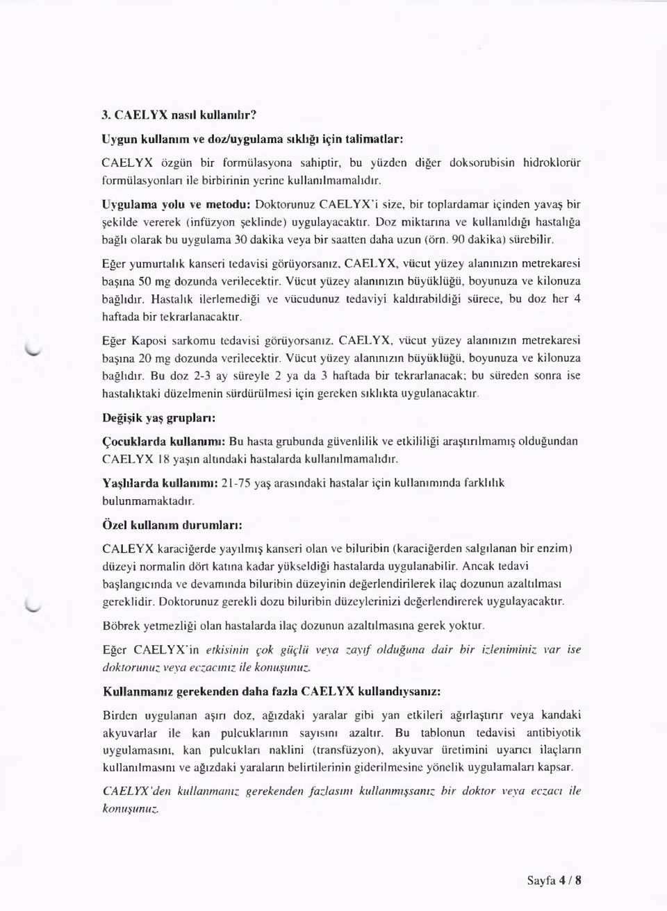 Doz miktarına ve kullanıldığı hastalığa bağlı olarak bu uygulama 30 dakika veya bir saatten daha uzun (örn. 90 dakika) sürebilir. Eğer yumurtalık kanseri tedavisi görüyorsanız.