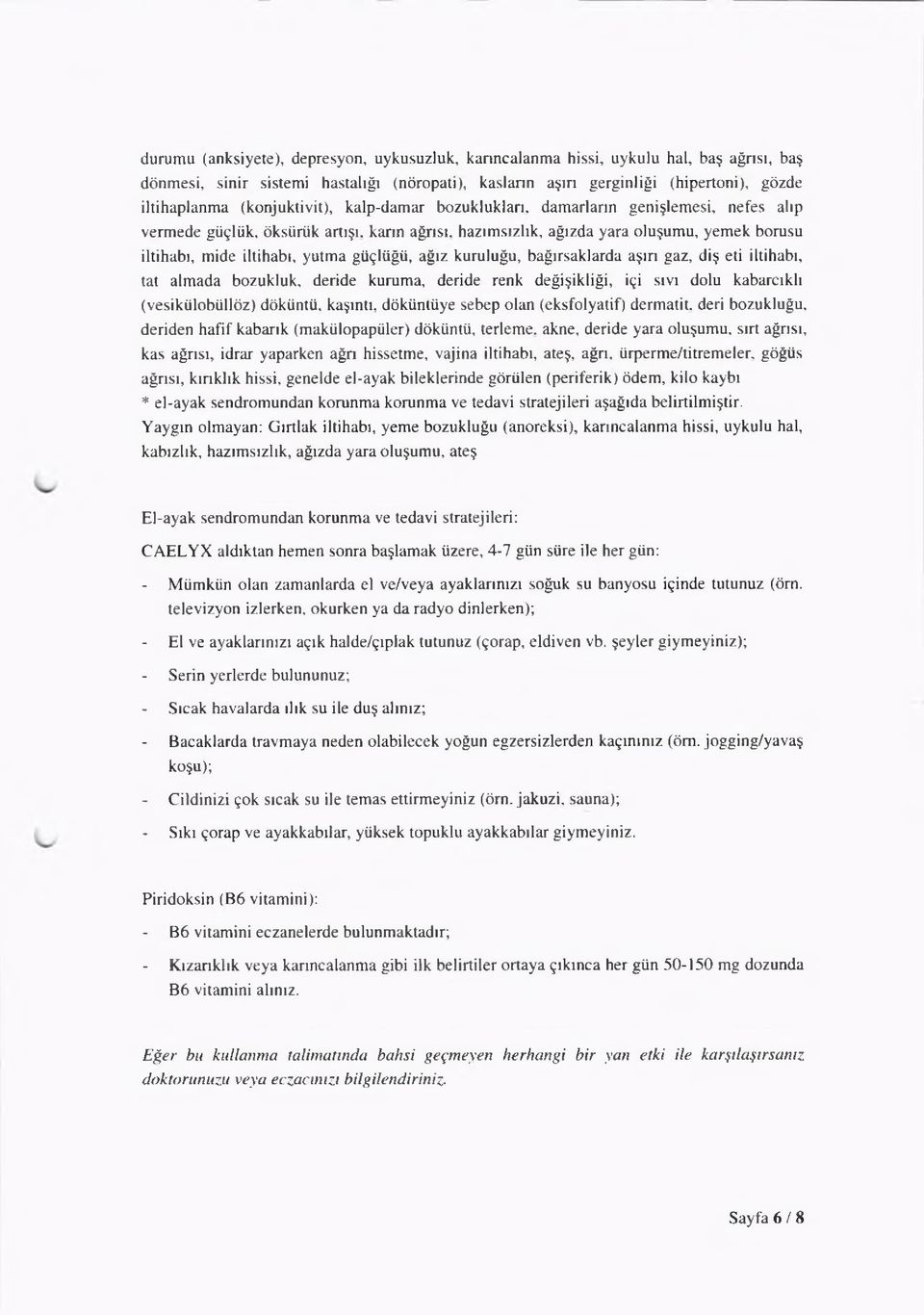 güçlüğü, ağız kuruluğu, bağırsaklarda aşırı gaz, diş eti iltihabı, tat almada bozukluk, deride kuruma, deride renk değişikliği, içi sıvı dolu kabarcıklı (vesikülobüllöz) döküntü, kaşıntı, döküntüye