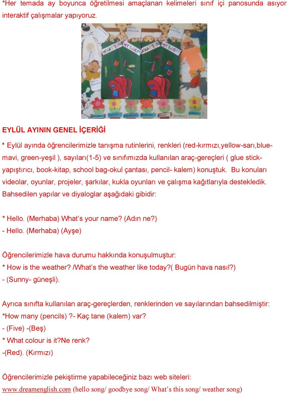 glue stickyapıştırıcı, book-kitap, school bag-okul çantası, pencil- kalem) konuştuk. Bu konuları videolar, oyunlar, projeler, şarkılar, kukla oyunları ve çalışma kağıtlarıyla destekledik.