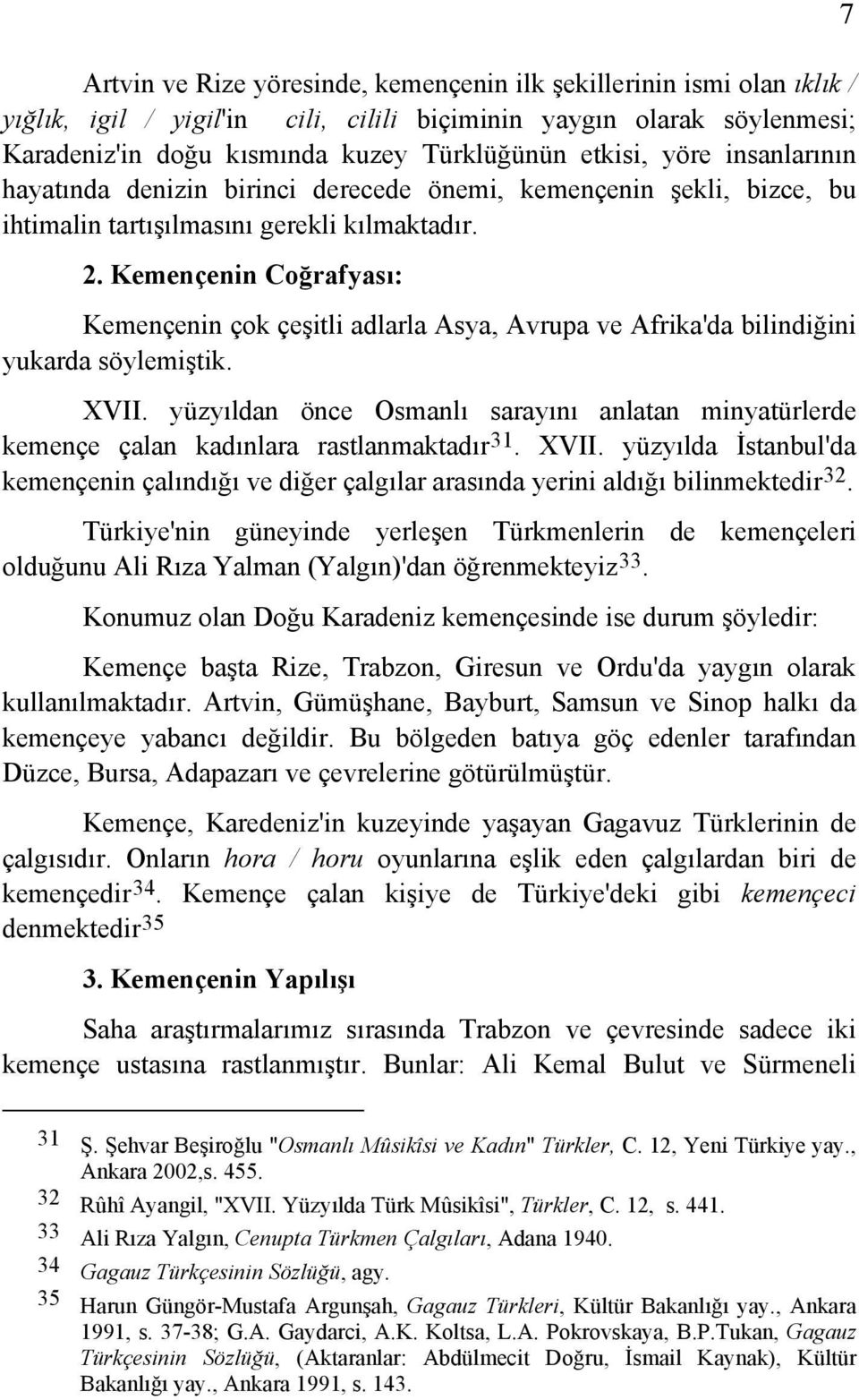 Kemençenin Coğrafyası: Kemençenin çok çeşitli adlarla Asya, Avrupa ve Afrika'da bilindiğini yukarda söylemiştik. XVII.