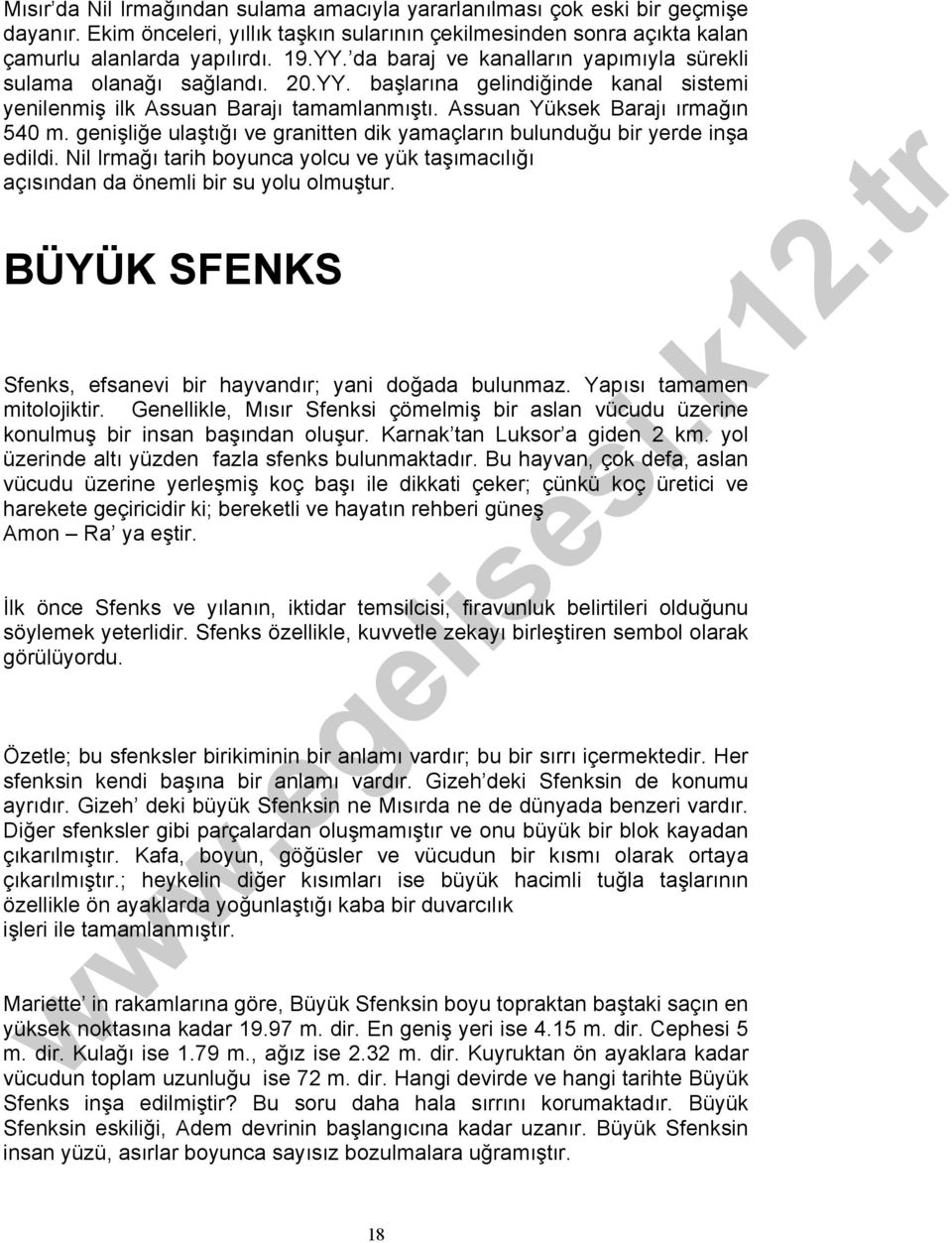 genişliğe ulaştığı ve granitten dik yamaçların bulunduğu bir yerde inşa edildi. Nil Irmağı tarih boyunca yolcu ve yük taşımacılığı açısından da önemli bir su yolu olmuştur.